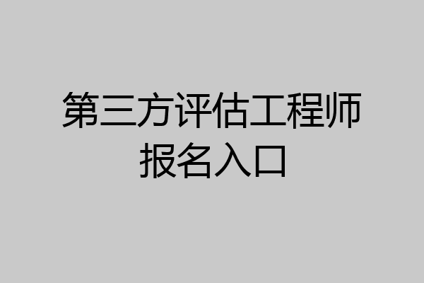 第三方评估工程师报名入口