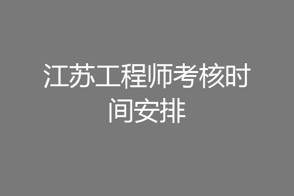 江苏工程师考核时间安排