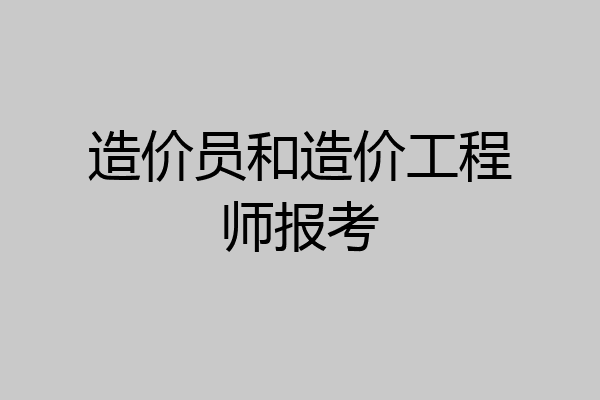 造价员和造价工程师报考