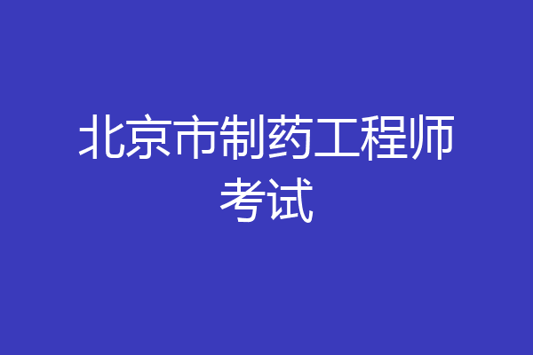 北京市制药工程师考试