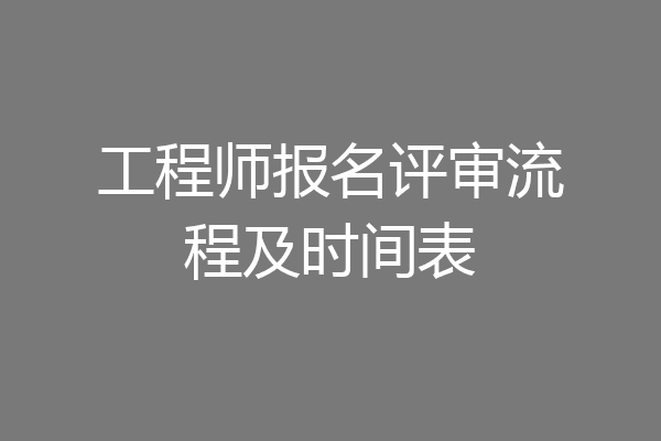 工程师报名评审流程及时间表