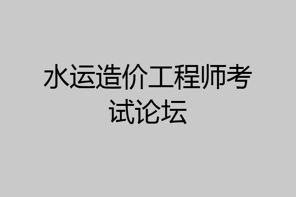 水运造价工程师考试论坛