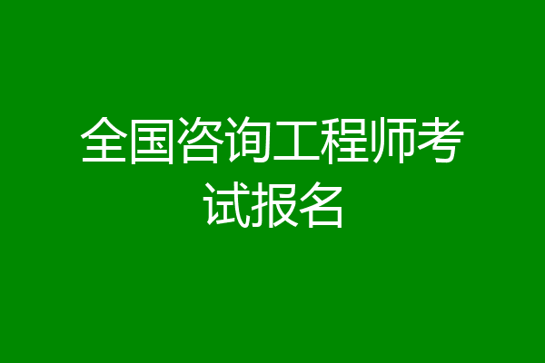 全国咨询工程师考试报名