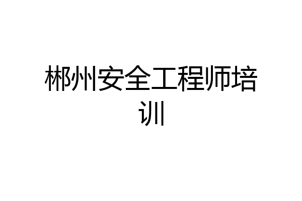 郴州安全工程师培训