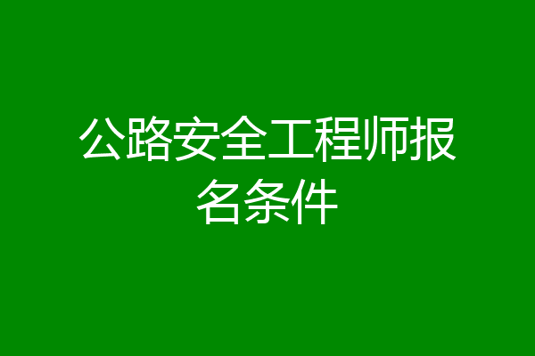 公路安全工程师报名条件