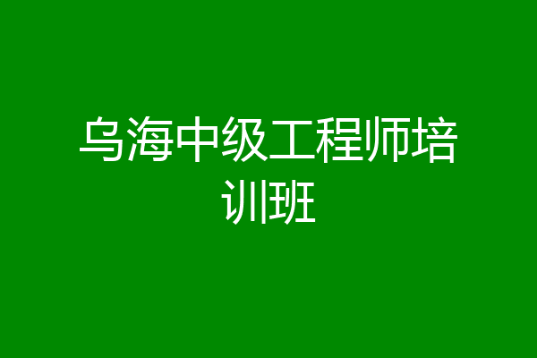 乌海中级工程师培训班