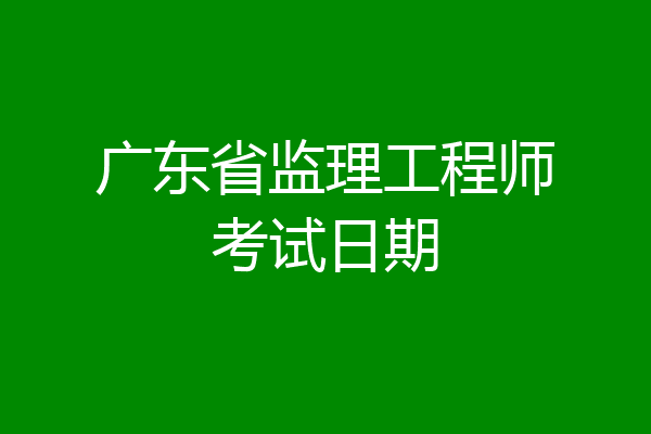 广东省监理工程师考试日期