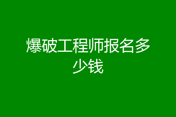 爆破工程师报名多少钱