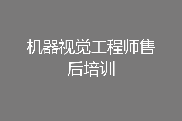 机器视觉工程师售后培训