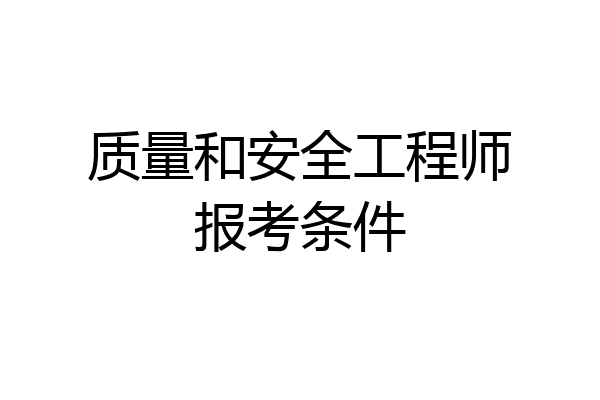 质量和安全工程师报考条件