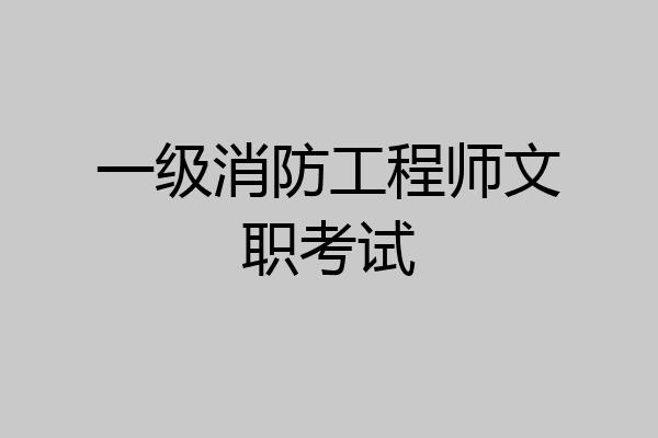 一级消防工程师文职考试