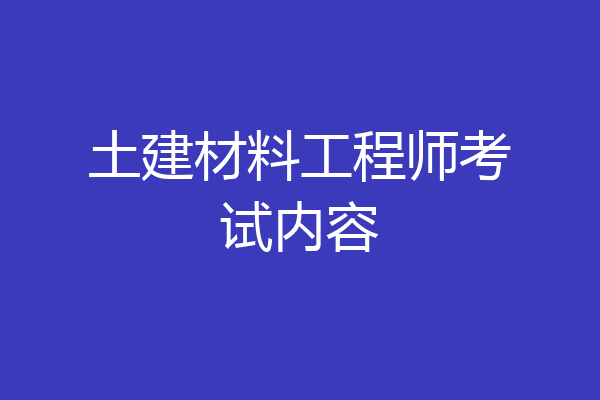 土建材料工程师考试内容