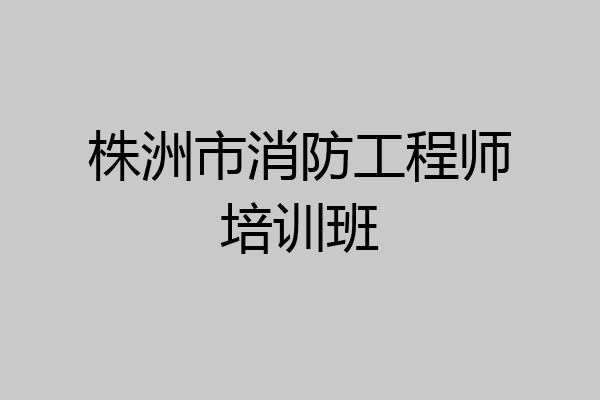 株洲市消防工程师培训班
