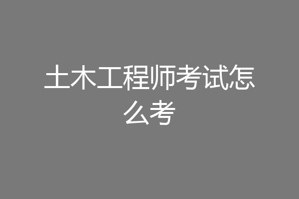 土木工程师考试怎么考
