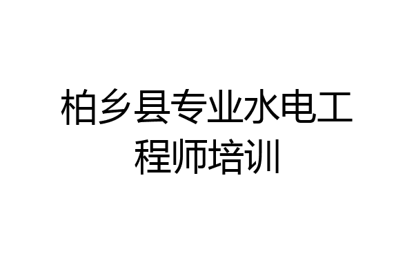柏乡县专业水电工程师培训