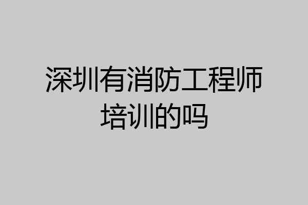 深圳有消防工程师培训的吗