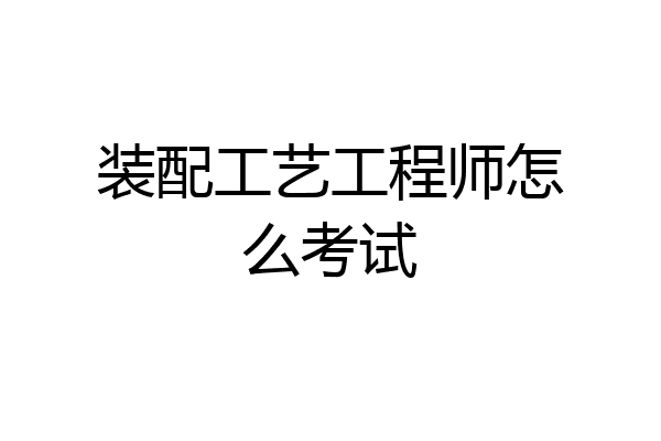 装配工艺工程师怎么考试