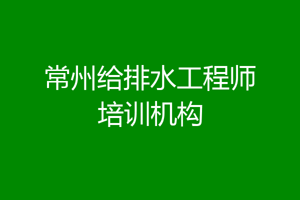 常州给排水工程师培训机构