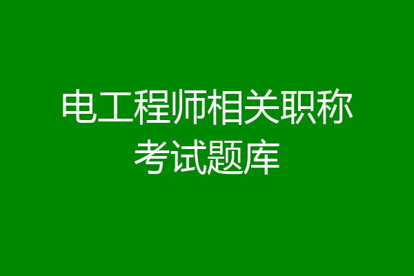 电工程师相关职称考试题库