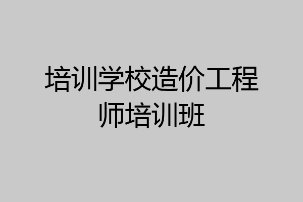 培训学校造价工程师培训班