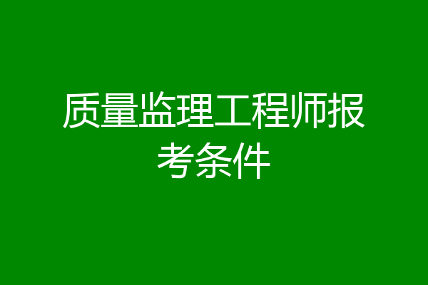 质量监理工程师报考条件