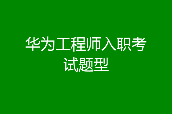 华为工程师入职考试题型