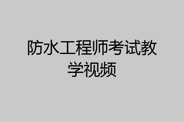 防水工程师考试教学视频