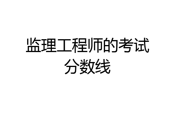 监理工程师的考试分数线