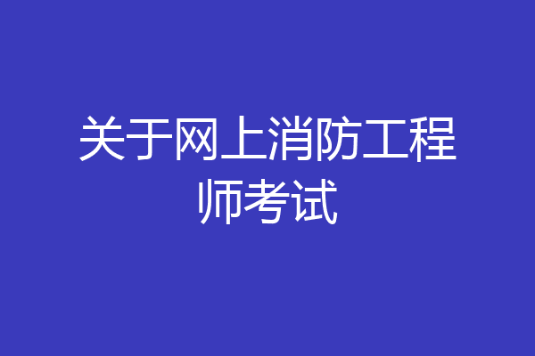 关于网上消防工程师考试