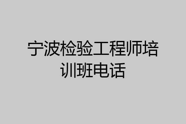 宁波检验工程师培训班电话
