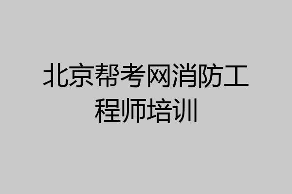 北京帮考网消防工程师培训