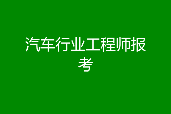汽车行业工程师报考