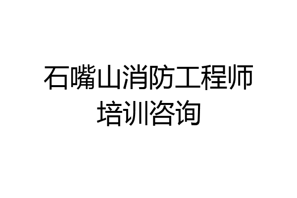 石嘴山消防工程师培训咨询