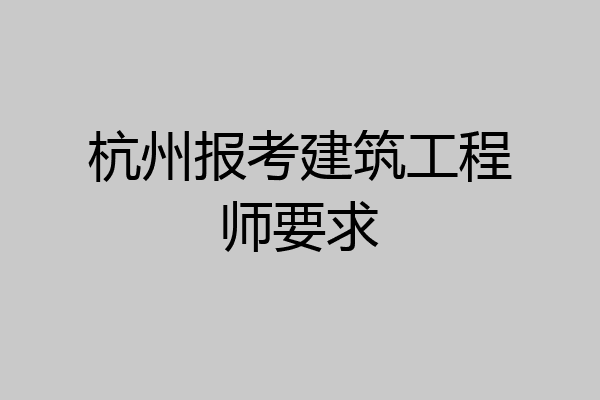 杭州报考建筑工程师要求