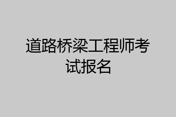 道路桥梁工程师考试报名