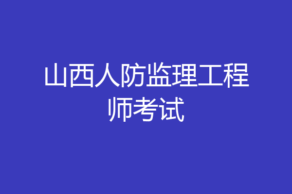 山西人防监理工程师考试