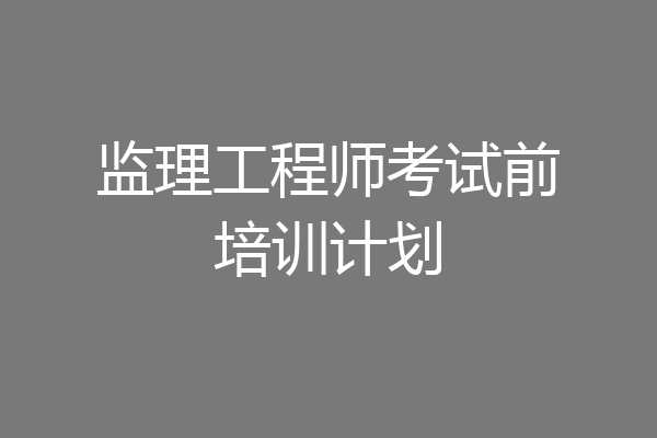 监理工程师考试前培训计划