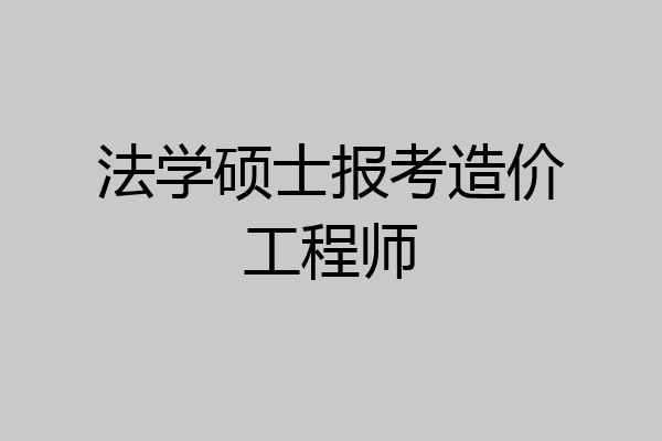 法学硕士报考造价工程师