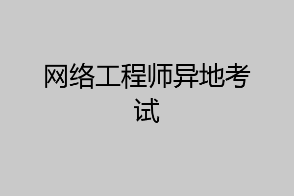 网络工程师异地考试