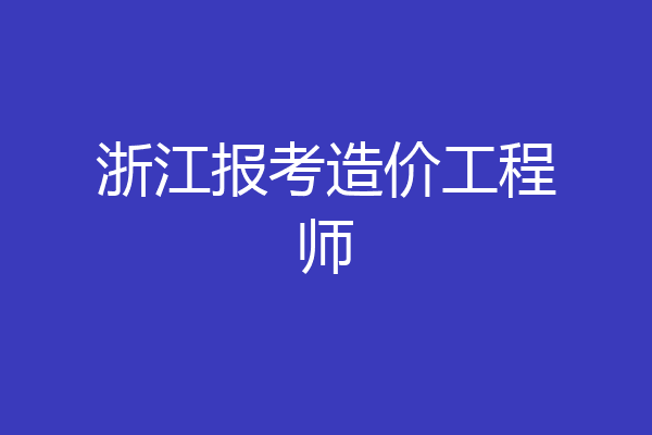 浙江报考造价工程师