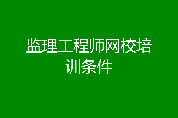 监理工程师网校培训条件