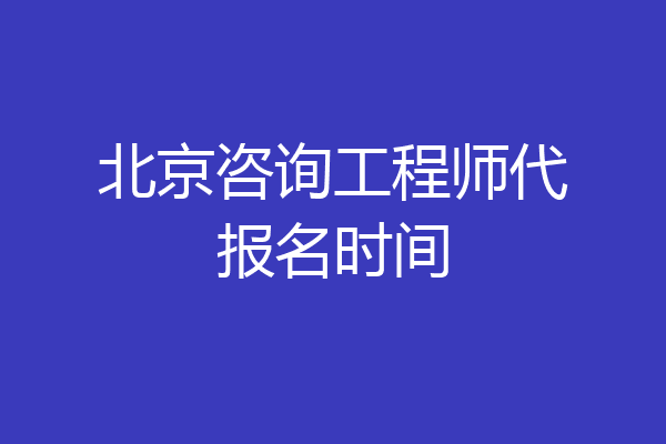 北京咨询工程师代报名时间