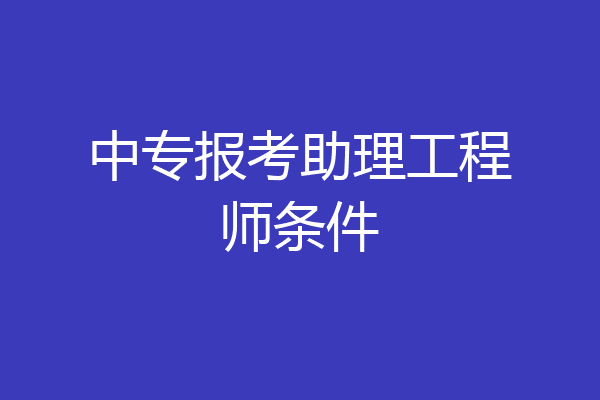 中专报考助理工程师条件
