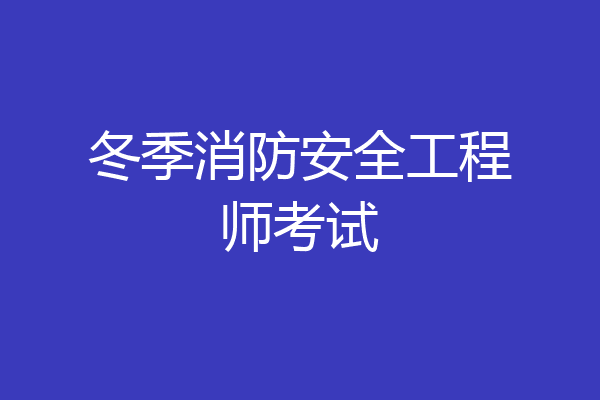 冬季消防安全工程师考试