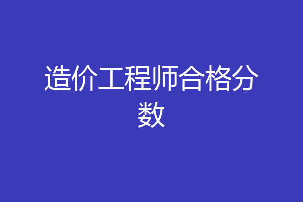 造价工程师合格分数