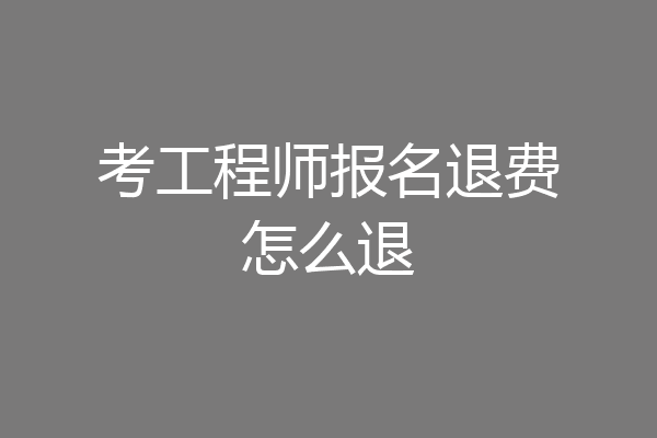 考工程师报名退费怎么退