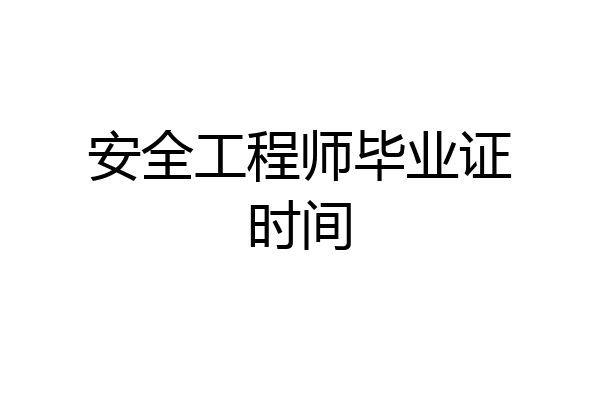 安全工程师毕业证时间