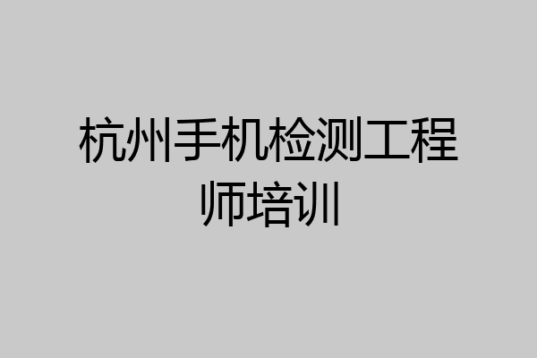 杭州手机检测工程师培训