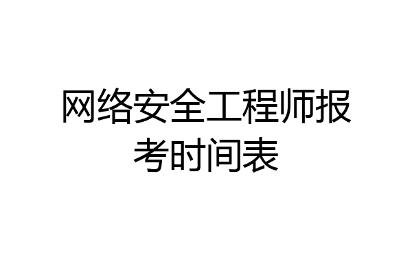 网络安全工程师报考时间表
