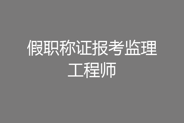 假职称证报考监理工程师